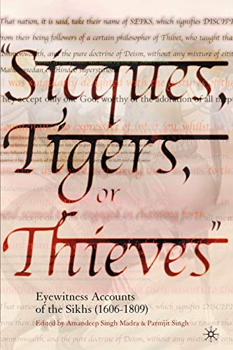 Sicques, Tigers or Thieves Eyewitness Accounts of the Sikhs (1606-1810) [Paperback]