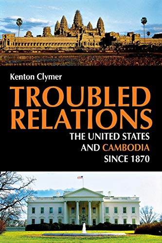 Troubled Relations The United States and Cambodia since 1870 [Paperback]