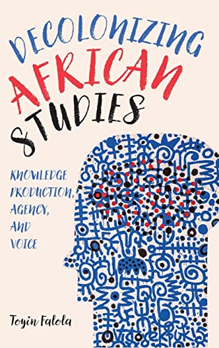 Decolonizing African Studies Knowledge Production, Agency, and Voice [Hardcover]