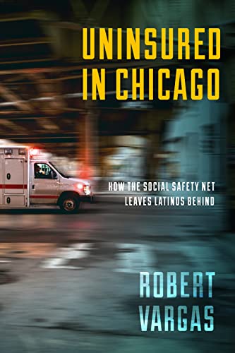 Uninsured in Chicago How the Social Safety Net Leaves Latinos Behind [Hardcover]