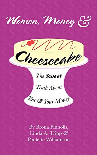 Women, Money & Cheesecake The Sweet Truth About You And Your Money [Paperback]