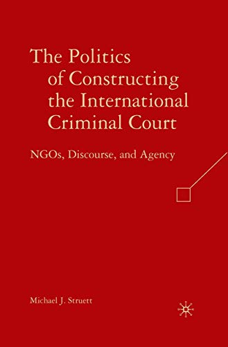 The Politics of Constructing the International Criminal Court NGOs, Discourse,  [Hardcover]