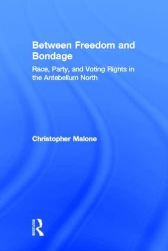 Between Freedom and Bondage Race, Party, and Voting Rights in the Antebellum No [Hardcover]
