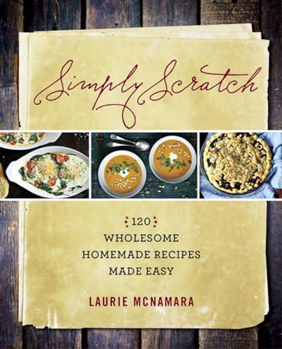 Simply Scratch 120 Wholesome Homemade Recipes Made Easy [Hardcover]