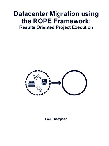 Datacenter Migration Using the ROPE Framework  Results Oriented Project Executi [Paperback]