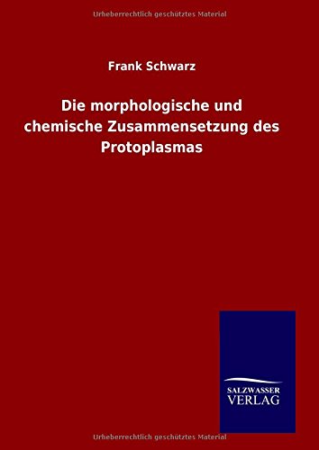 Die Morphologische Und Chemische Zusammensetzung Des Protoplasmas (german Editio [Hardcover]