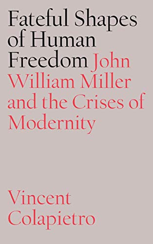 Fateful Shapes of Human Freedom  John William Miller and the Crises of Modernit [Unknown]
