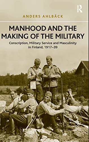Manhood and the Making of the Military Conscription, Military Service and Mascu [Hardcover]