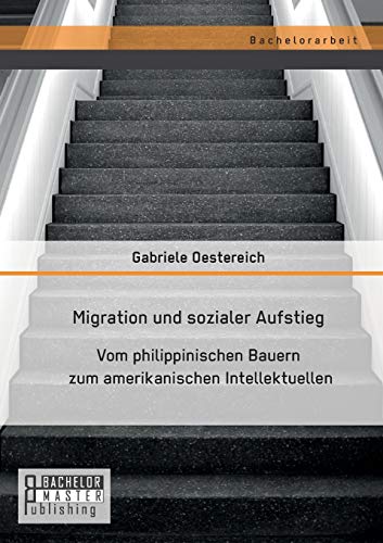 Migration Und Sozialer Aufstieg Vom Philippinischen Bauern Zum Amerikanischen I [Paperback]