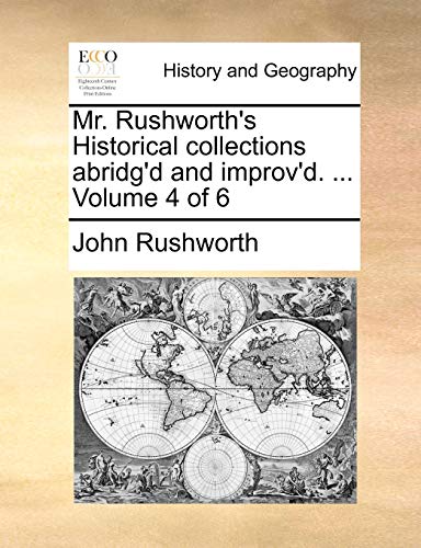 Mr. Rushworth's Historical Collections Abridg'd And Improv'd. ...  Volume 4 Of 6 [Paperback]