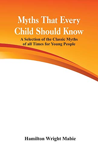 Myths That Every Child Should Know  A Selection of the Classic Myths of All Tim [Paperback]