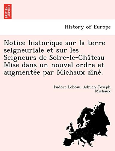 Notice Historique Sur la Terre Seigneuriale et Sur les Seigneurs de Solre-Le-Cha [Paperback]