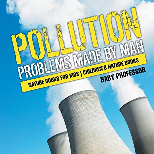 Pollution  Problems Made by Man - Nature Books for Kids Children's Nature Books [Paperback]