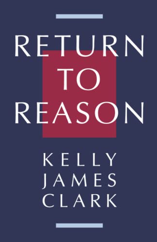 Return To Reason A Critique Of Enlightenment Evidentialism And A Defense Of Rea [Paperback]