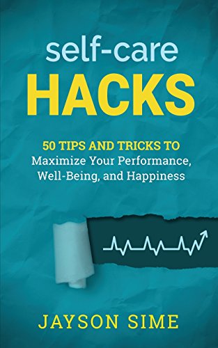 Self-Care Hacks  50 Tips and Tricks to Maximize Your Performance, Well-Being, a [Paperback]