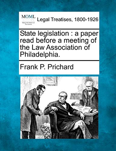 State legislation  a paper read before a meeting of the Law Association of Phil [Paperback]