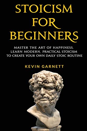 Stoicism for Beginners  Master the Art of Happiness. Learn Modern, Practical St [Paperback]
