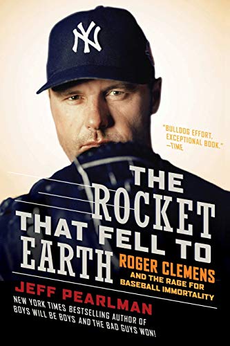 The Rocket That Fell to Earth Roger Clemens and the Rage for Baseball Immortali [Paperback]