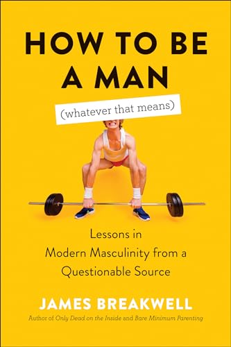 How to Be a Man (Whatever That Means) Lessons in Modern Masculinity from a Ques [Paperback]