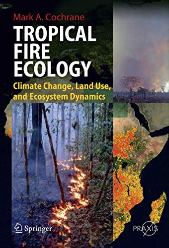 Tropical Fire Ecology Climate Change, Land Use and Ecosystem Dynamics [Hardcover]