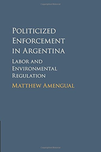 Politicized Enforcement in Argentina Labor and Environmental Regulation [Paperback]