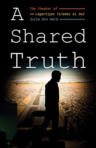 A Shared Truth The Theater of Lagartijas Tiradas al Sol [Hardcover]