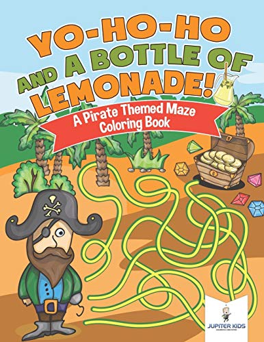 Yo-Ho-Ho and a Bottle of Lemonade a Pirate Themed Maze Coloring Book [Paperback]