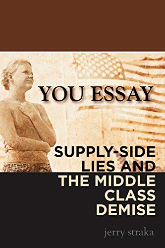 You Essay Supply-Side Lies And The Middle Class Demise [Paperback]