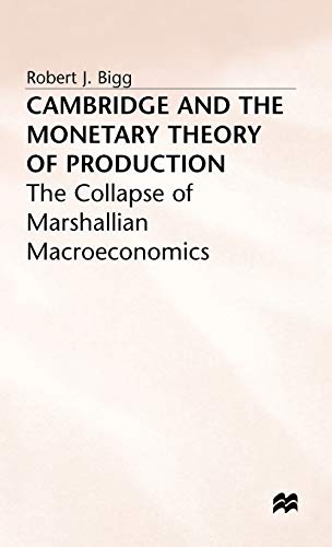 Cambridge and the Monetary Theory of Production The Collapse of Marshallian Mac [Hardcover]