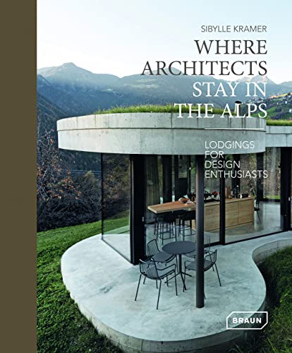 Where Architects Stay in the Alps Lodgings for Design Enthusiasts [Hardcover]