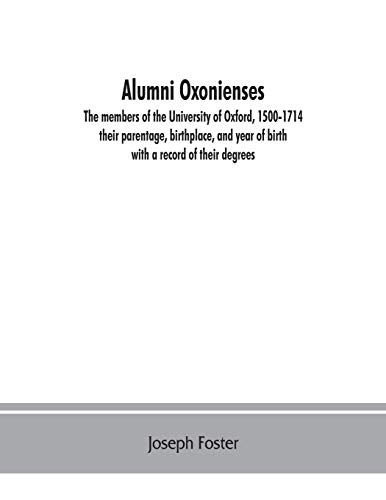 Alumni Oxonienses  The Members of the University of Oxford, 1500-1714 Their Pa [Paperback]