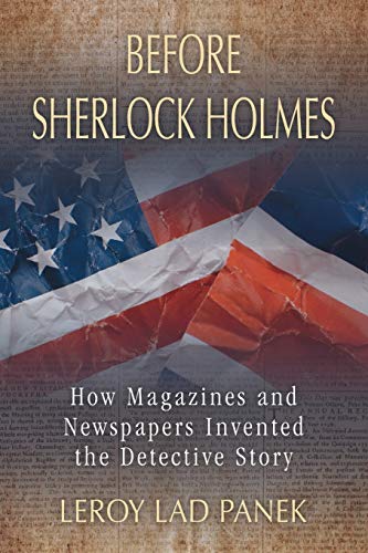 Before Sherlock Holmes How Magazines And Newspapers Invented The Detective Stor [Paperback]