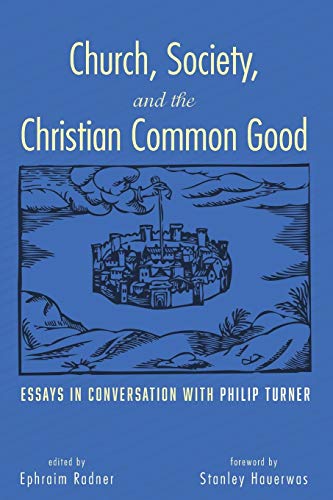 Church, Society, And The Christian Common Good Essays In Conversation With Phil [Paperback]