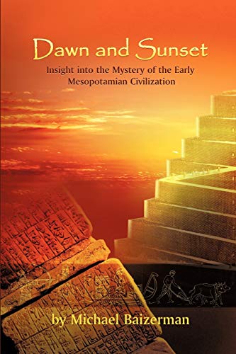 Dawn and Sunset  Insight into the Mystery of the Early Mesopotamian Civilizatio [Paperback]