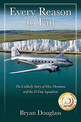 Every Reason to Fail  The Unlikely Story of Miss Montana and the d-Day Squadron [Paperback]