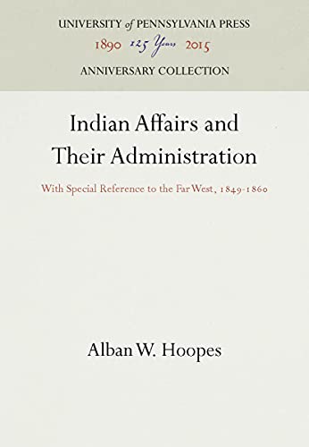 Indian Affairs and Their Administration With Special Reference to the Far West, [Hardcover]