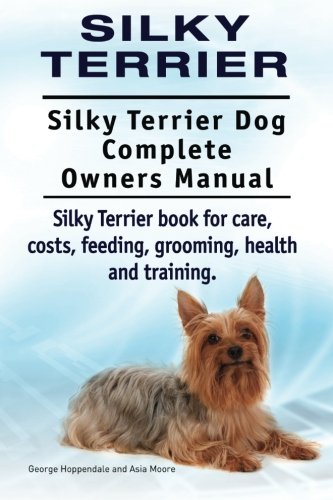 Silky Terrier. Silky Terrier Dog Complete Owners Manual. Silky Terrier Book For  [Paperback]