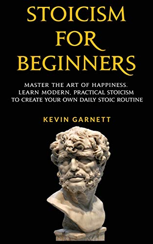 Stoicism for Beginners  Master the Art of Happiness. Learn Modern, Practical St [Hardcover]