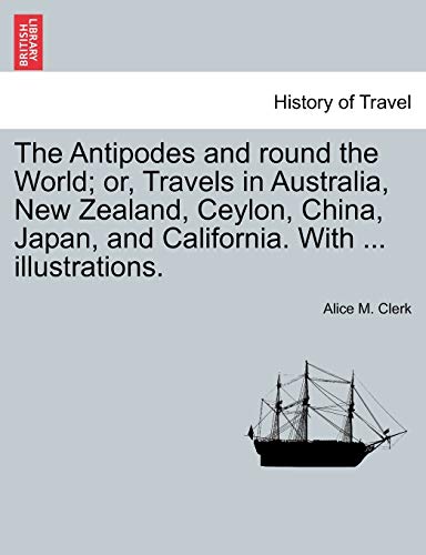 The Antipodes And Round The World Or, Travels In Australia, New Zealand, Ceylon [Paperback]