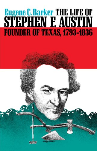 The Life of Stephen F. Austin, Founder of Texas, 1793-1836 A Chapter in the Wes [Paperback]