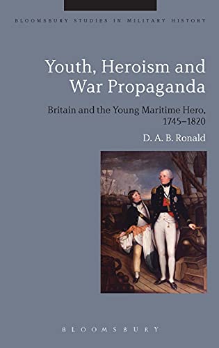 Youth, Heroism and War Propaganda Britain and the Young Maritime Hero, 1745-182 [Hardcover]