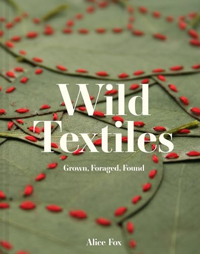 Wild Textiles Grown, Foraged, Found [Hardcover]