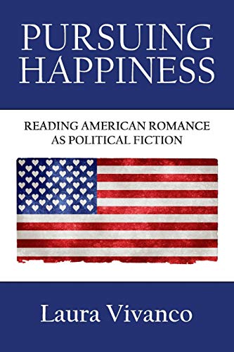 Pursuing Happiness Reading American Romance As Political Fiction [Paperback]