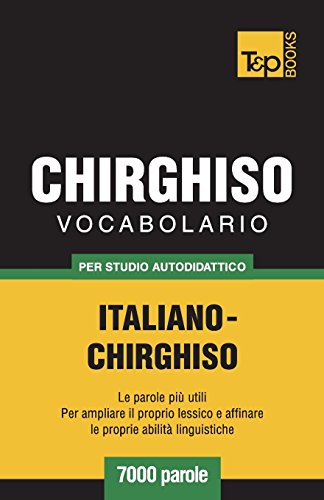 Vocabolario Italiano-Chirghiso per Studio Autodidattico - 7000 Parole [Paperback]