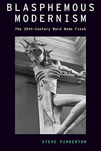 Blasphemous Modernism: The 20th-Century Word Made Flesh [Paperback]