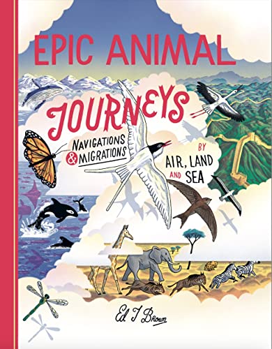Epic Animal Journeys Navigation and migration by air, land and sea [Hardcover]