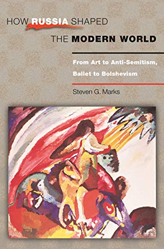 How Russia Shaped the Modern World From Art to Anti-Semitism, Ballet to Bolshev [Paperback]