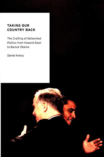 Taking Our Country Back The Crafting of Networked Politics from Howard Dean to  [Paperback]