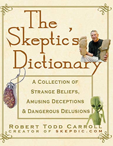 The Skeptic's Dictionary A Collection of Strange Beliefs, Amusing Deceptions, a [Hardcover]