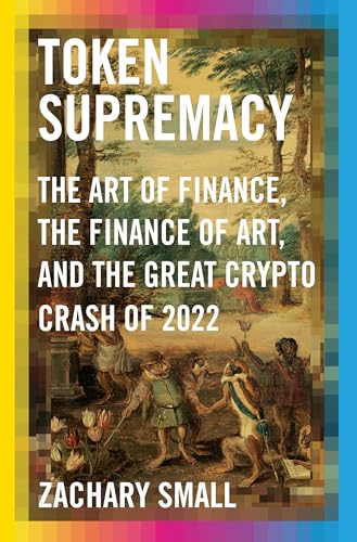 Token Supremacy The Art of Finance, the Finance of Art, and the Great Crypto Cr [Hardcover]